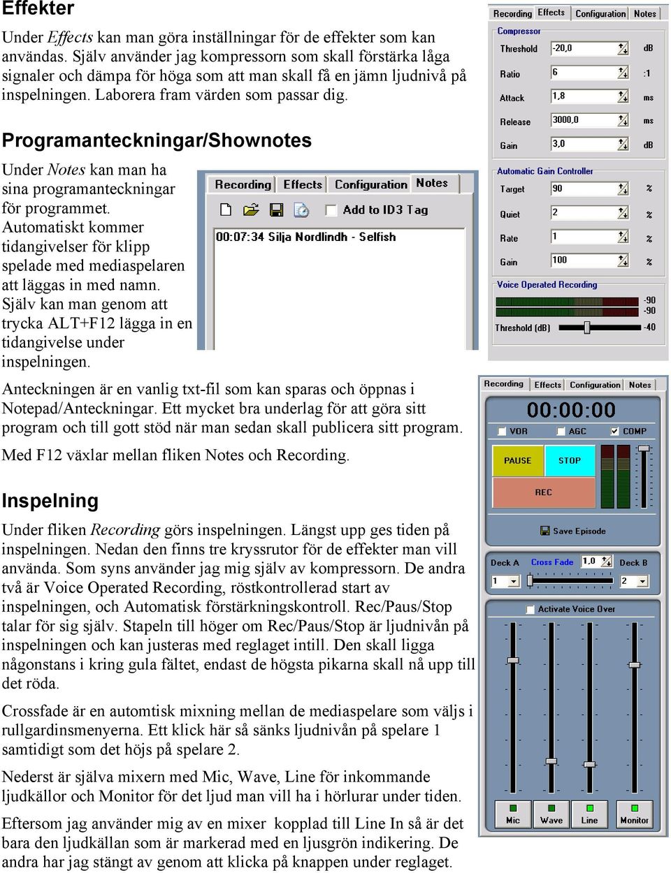 Programanteckningar/Shownotes Under Notes kan man ha sina programanteckningar för programmet. Automatiskt kommer tidangivelser för klipp spelade med mediaspelaren att läggas in med namn.