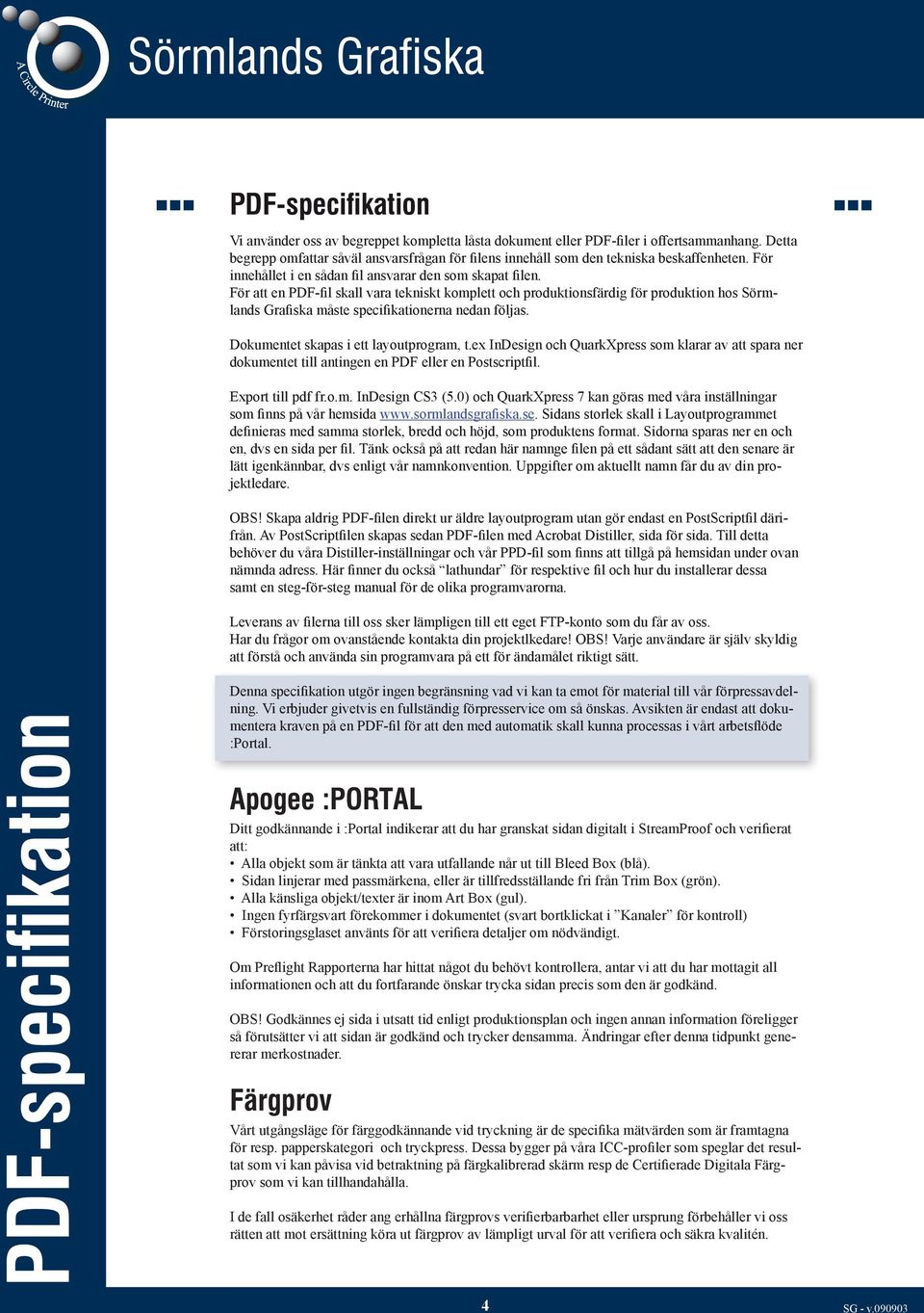 För att en PDF-fil skall vara tekniskt komplett och produktionsfärdig för produktion hos Sörmlands Grafiska måste specifikationerna nedan följas. Dokumentet skapas i ett layoutprogram, t.