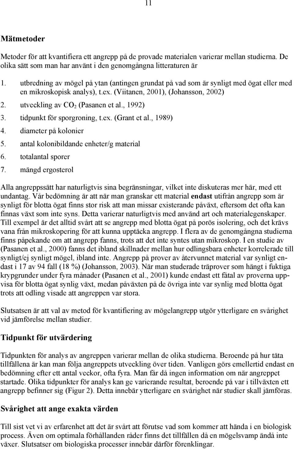 , 1992) 3. tidpunkt för sporgroning, t.ex. (Grant et al., 1989) 4. diameter på kolonier 5. antal kolonibildande enheter/g material 6. totalantal sporer 7.