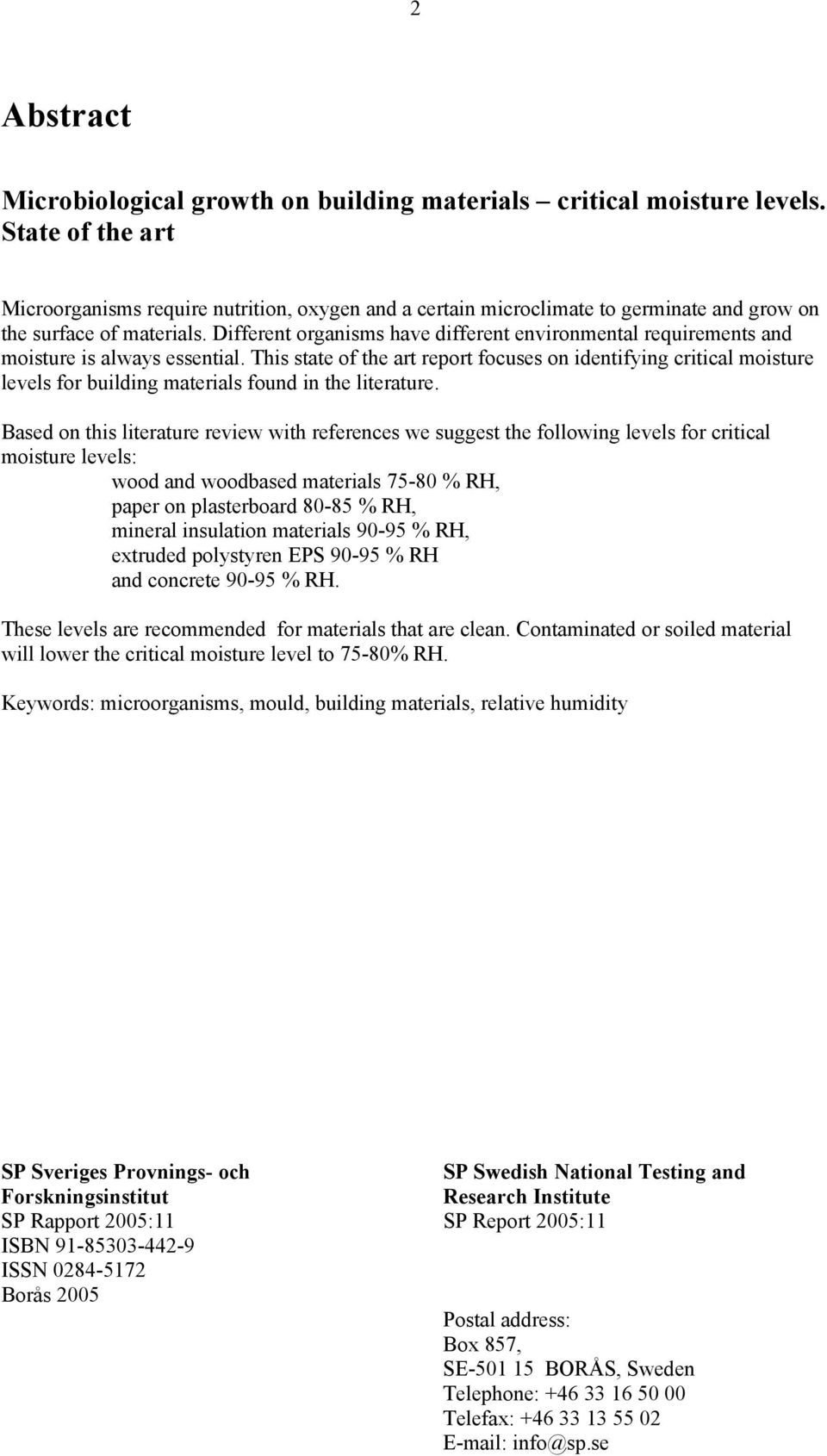 Different organisms have different environmental requirements and moisture is always essential.