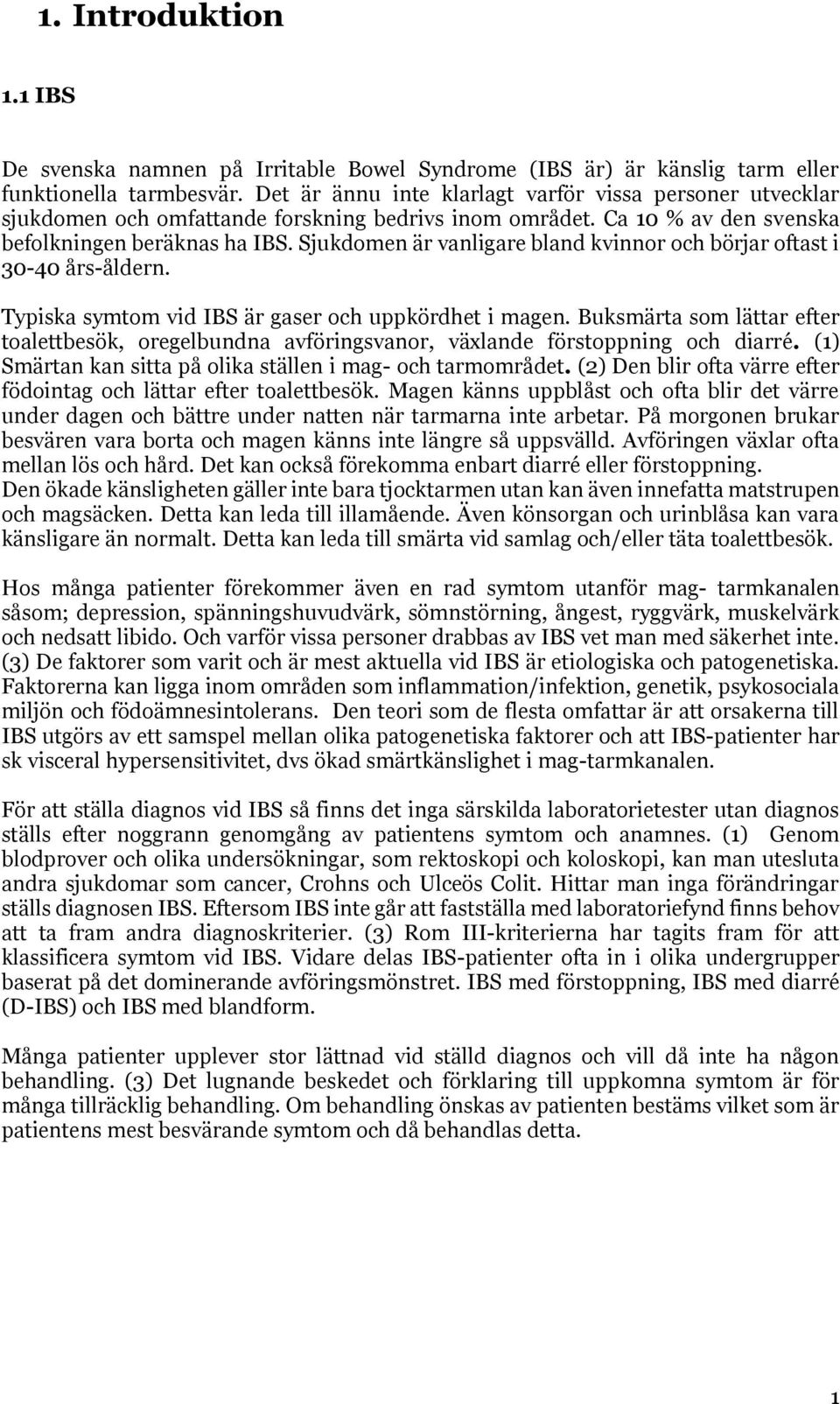 Sjukdomen är vanligare bland kvinnor och börjar oftast i 30-40 års-åldern. Typiska symtom vid IBS är gaser och uppkördhet i magen.