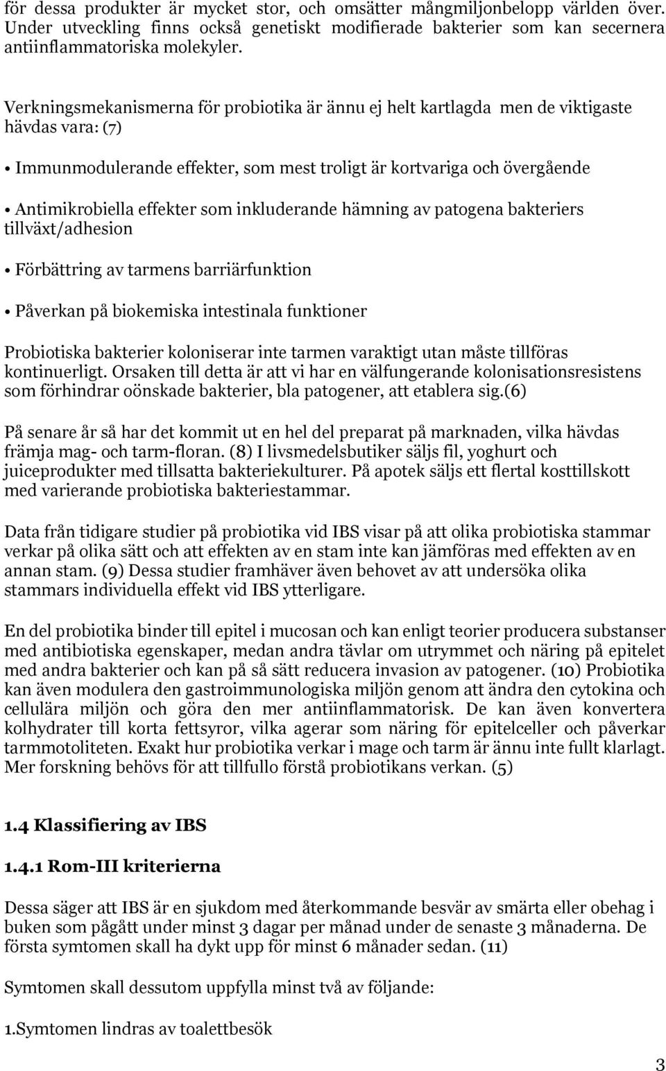 inkluderande hämning av patogena bakteriers tillväxt/adhesion Förbättring av tarmens barriärfunktion Påverkan på biokemiska intestinala funktioner Probiotiska bakterier koloniserar inte tarmen