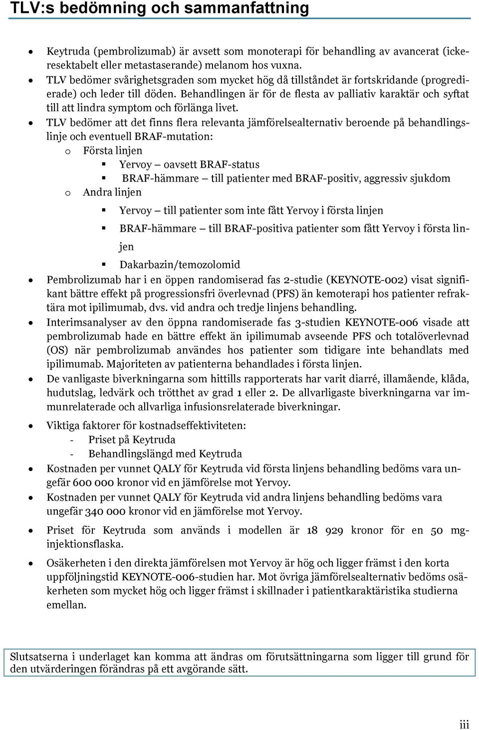 Behandlingen är för de flesta av palliativ karaktär och syftat till att lindra symptom och förlänga livet.