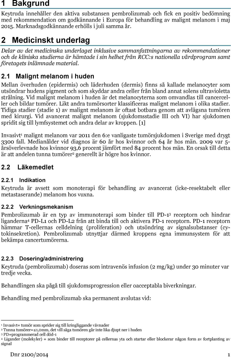 2 Medicinskt underlag Delar av det medicinska underlaget inklusive sammanfattningarna av rekommendationer och de kliniska studierna är hämtade i sin helhet från RCC:s nationella vårdprogram samt