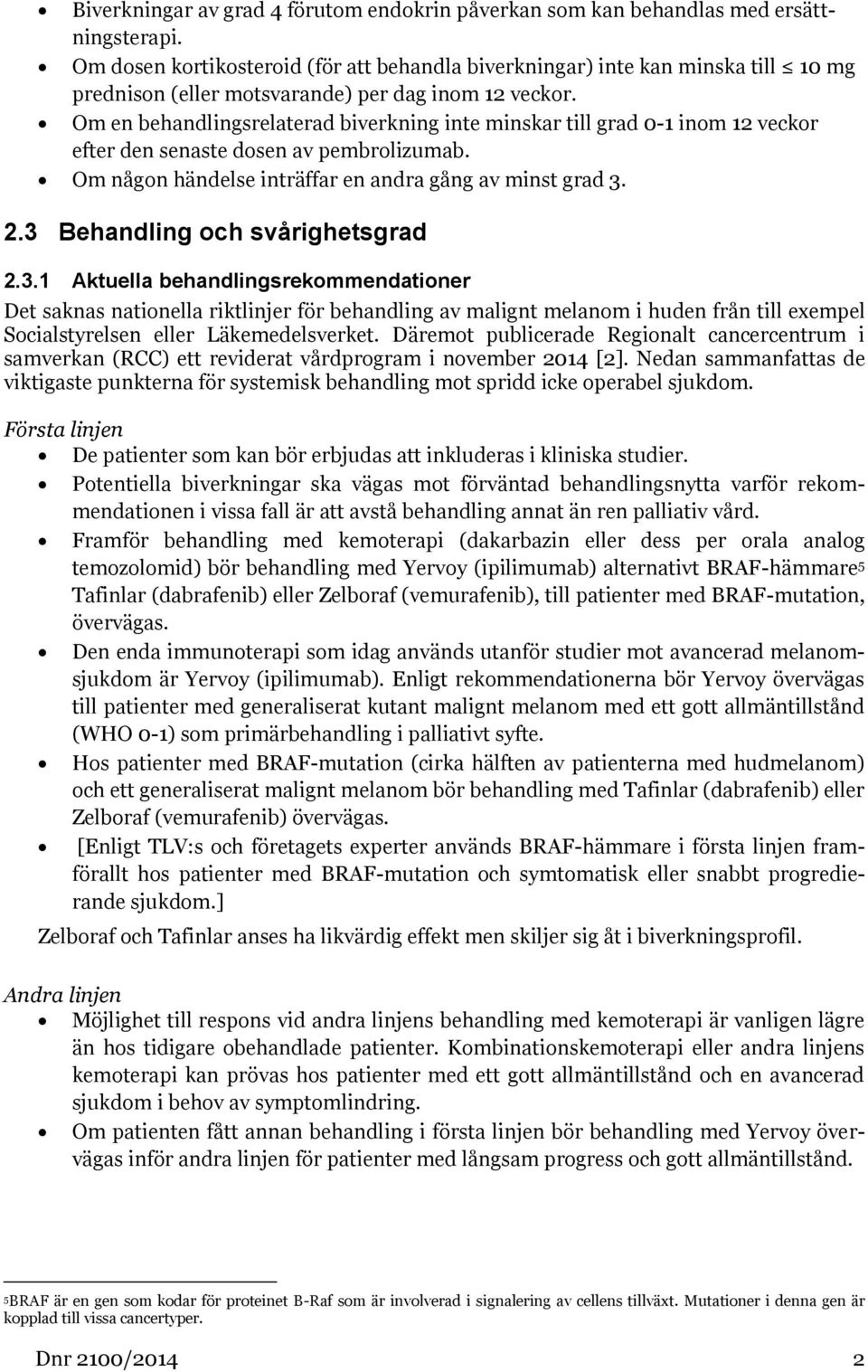 Om en behandlingsrelaterad biverkning inte minskar till grad 0-1 inom 12 veckor efter den senaste dosen av pembrolizumab. Om någon händelse inträffar en andra gång av minst grad 3. 2.