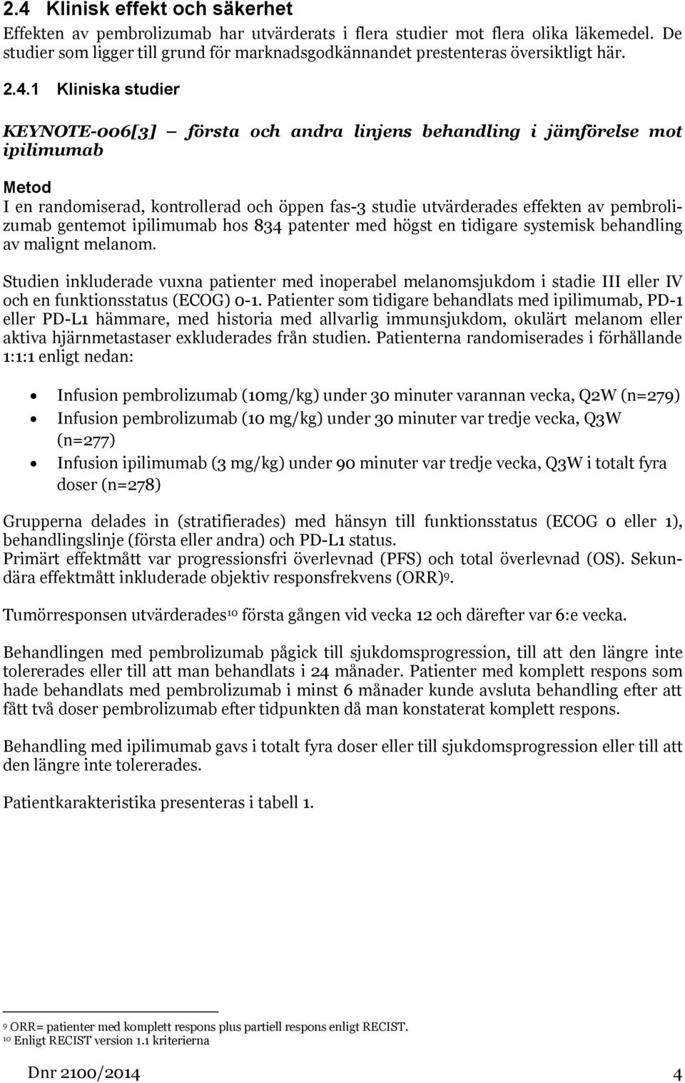 1 Kliniska studier KEYNOTE-006[3] första och andra linjens behandling i jämförelse mot ipilimumab Metod I en randomiserad, kontrollerad och öppen fas-3 studie utvärderades effekten av pembrolizumab