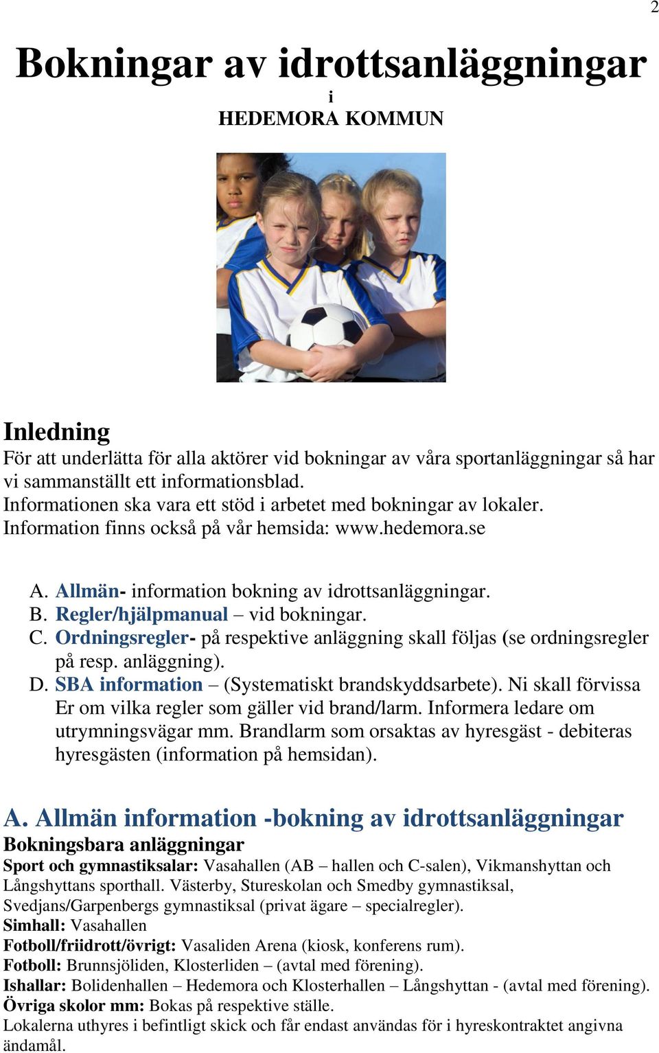 Regler/hjälpmanual vid bokningar. C. Ordningsregler- på respektive anläggning skall följas (se ordningsregler på resp. anläggning). D. SBA information (Systematiskt brandskyddsarbete).