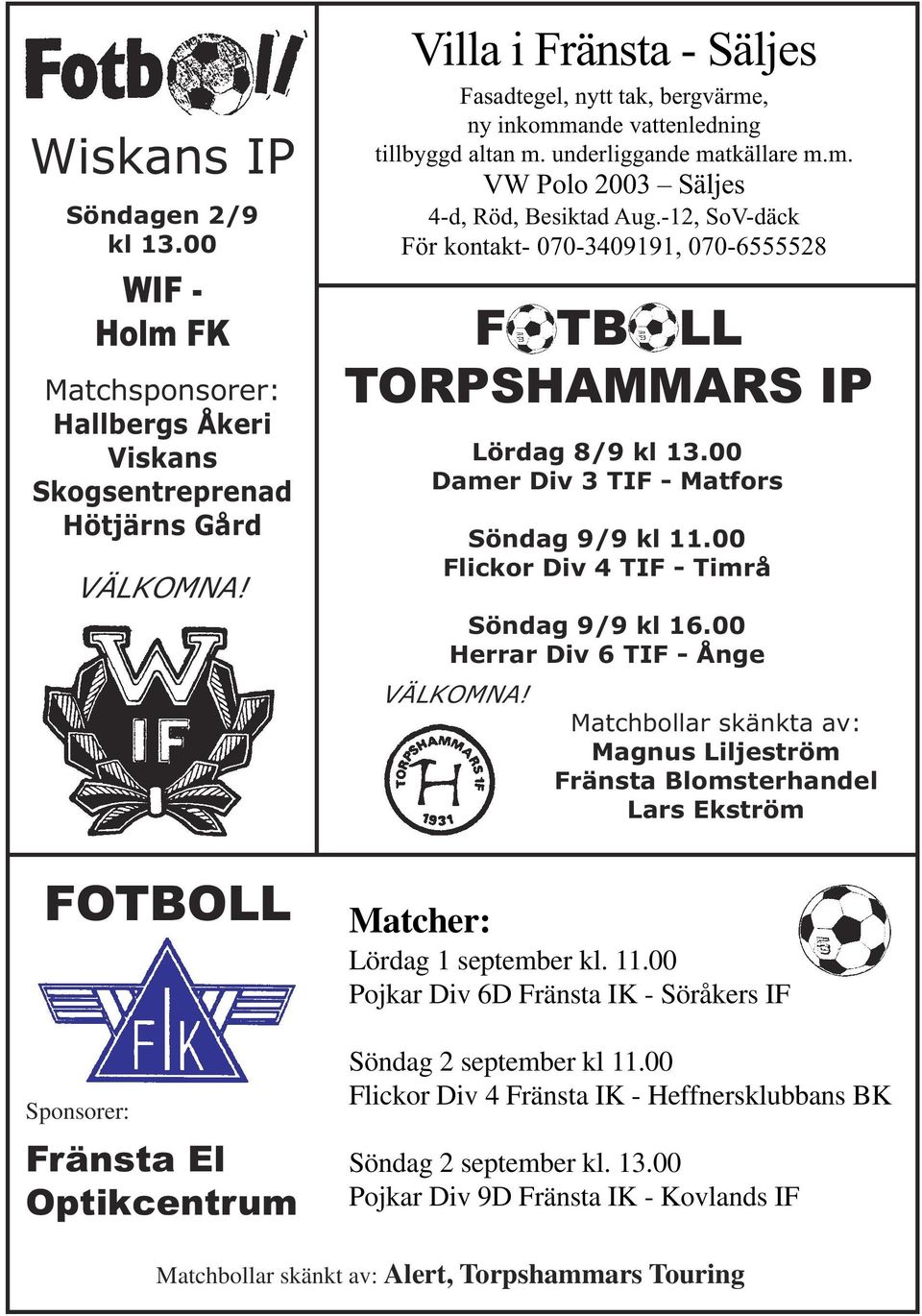 -12, SoV-däck För kontakt- 070-3409191, 070-6555528 F TB LL TORPSHAMMARS IP Lördag 8/9 kl 13.00 Damer Div 3 TIF - Matfors Söndag 9/9 kl 11.00 Flickor Div 4 TIF - Timrå Söndag 9/9 kl 16.