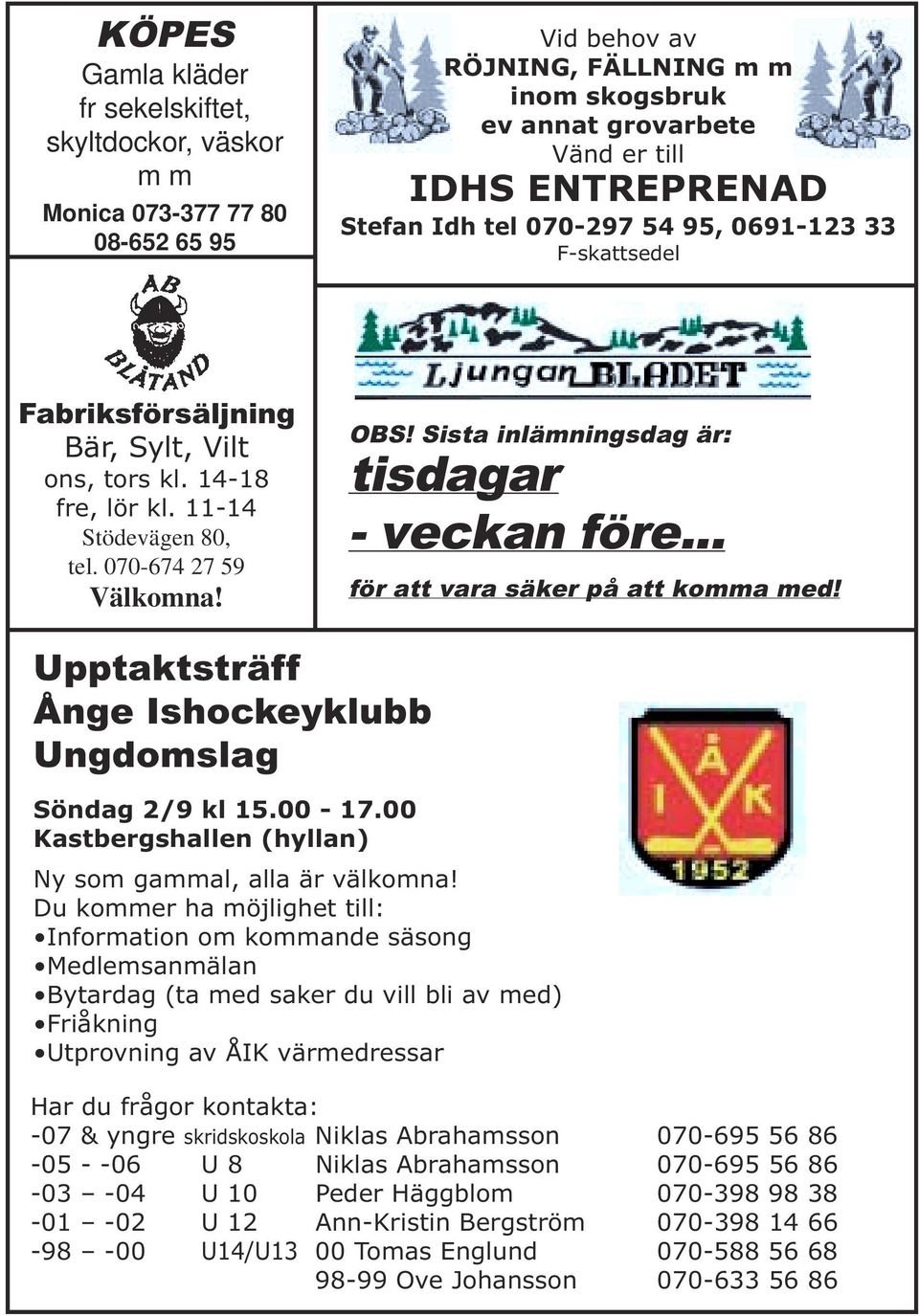 Sista inlämningsdag är: tisdagar - veckan före... för att vara säker på att komma med! Upptaktsträff Ånge Ishockeyklubb Ungdomslag Söndag 2/9 kl 15.00-17.