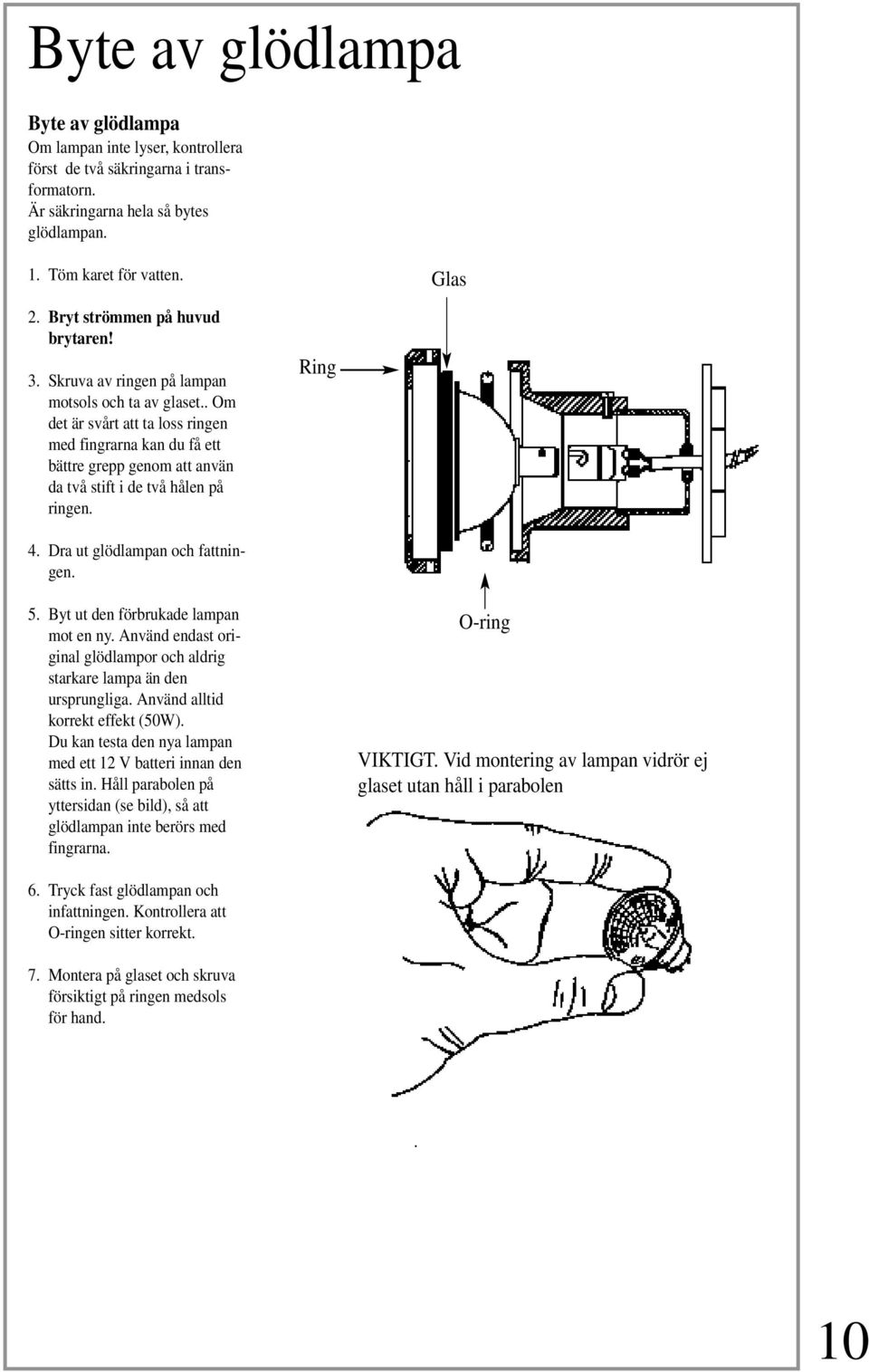 . Om det är svårt att ta loss ringen med fingrarna kan du få ett bättre grepp genom att använ da två stift i de två hålen på ringen. Ring 4. Dra ut glödlampan och fattningen. 5.