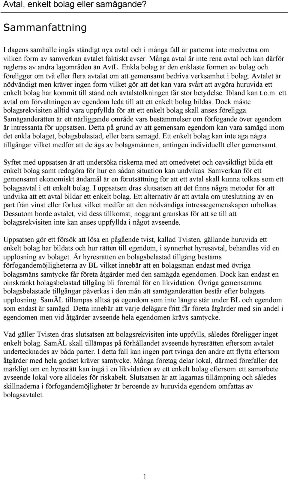 Enkla bolag är den enklaste formen av bolag och föreligger om två eller flera avtalat om att gemensamt bedriva verksamhet i bolag.