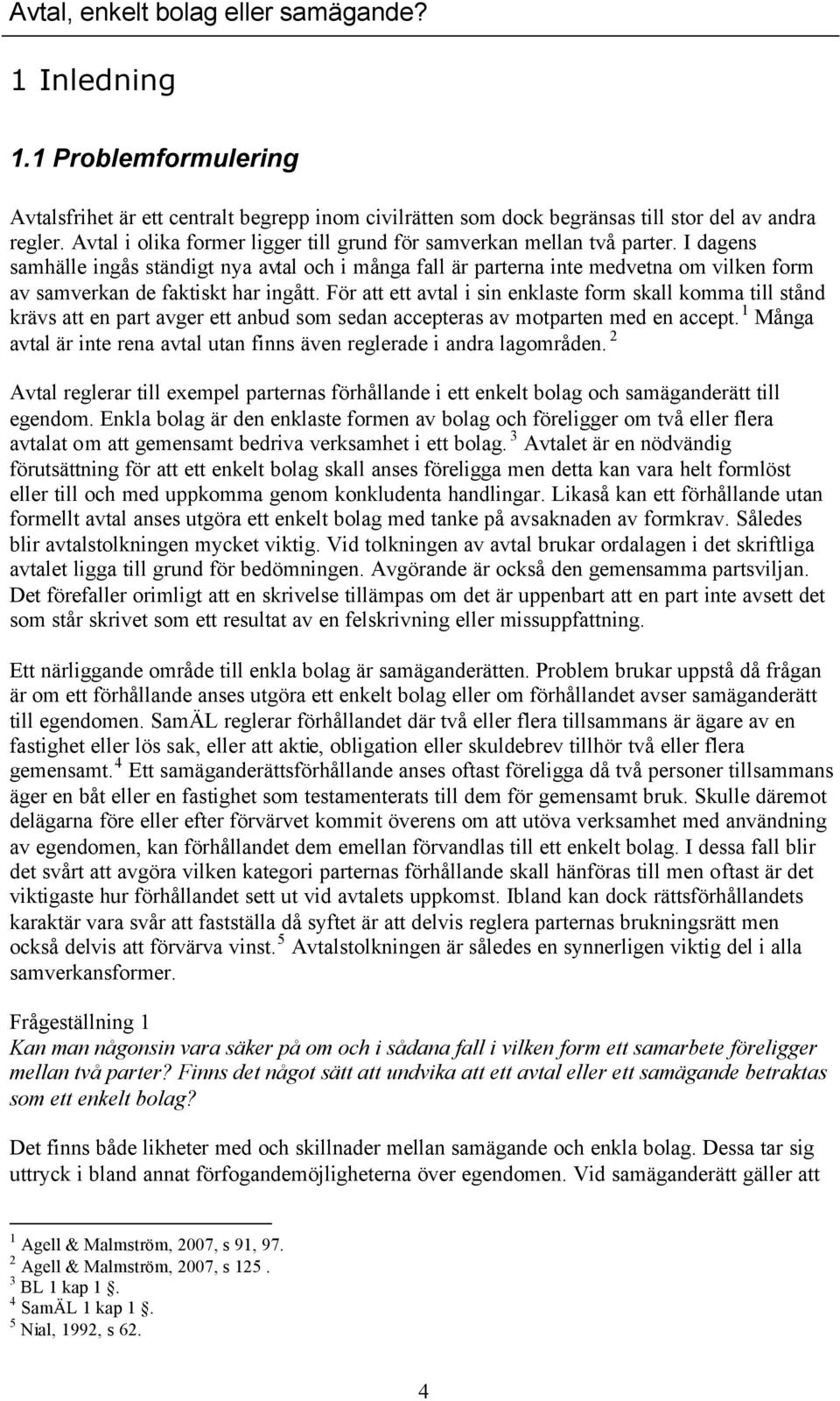 I dagens samhälle ingås ständigt nya avtal och i många fall är parterna inte medvetna om vilken form av samverkan de faktiskt har ingått.