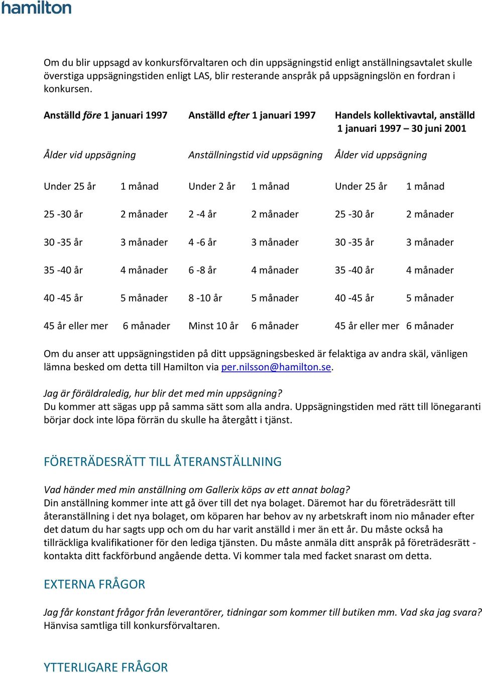 Anställd före 1 januari 1997 Anställd efter 1 januari 1997 Handels kollektivavtal, anställd 1 januari 1997 30 juni 2001 Ålder vid uppsägning Anställningstid vid uppsägning Ålder vid uppsägning Under