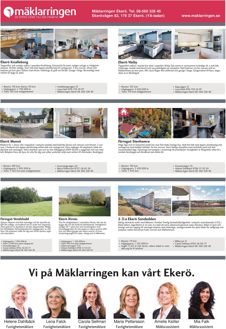 3 bra sovrum, allrum och badrum på övre plan. Källare med allrum, tvättstuga & gott om förråd. Garage i länga. Barnvänligt med närhet till dagis & skola.