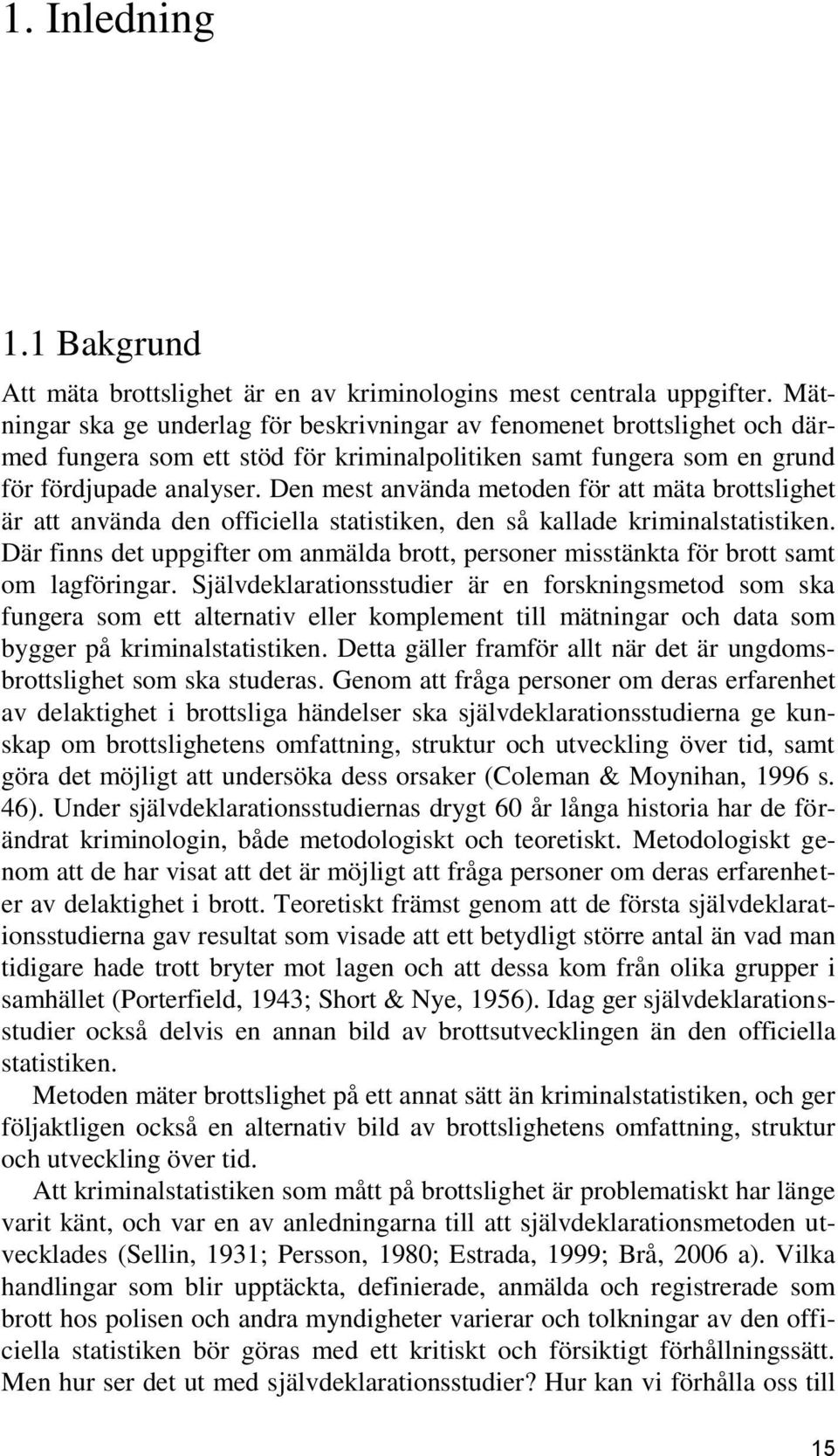 Den mest använda metoden för att mäta brottslighet är att använda den officiella statistiken, den så kallade kriminalstatistiken.