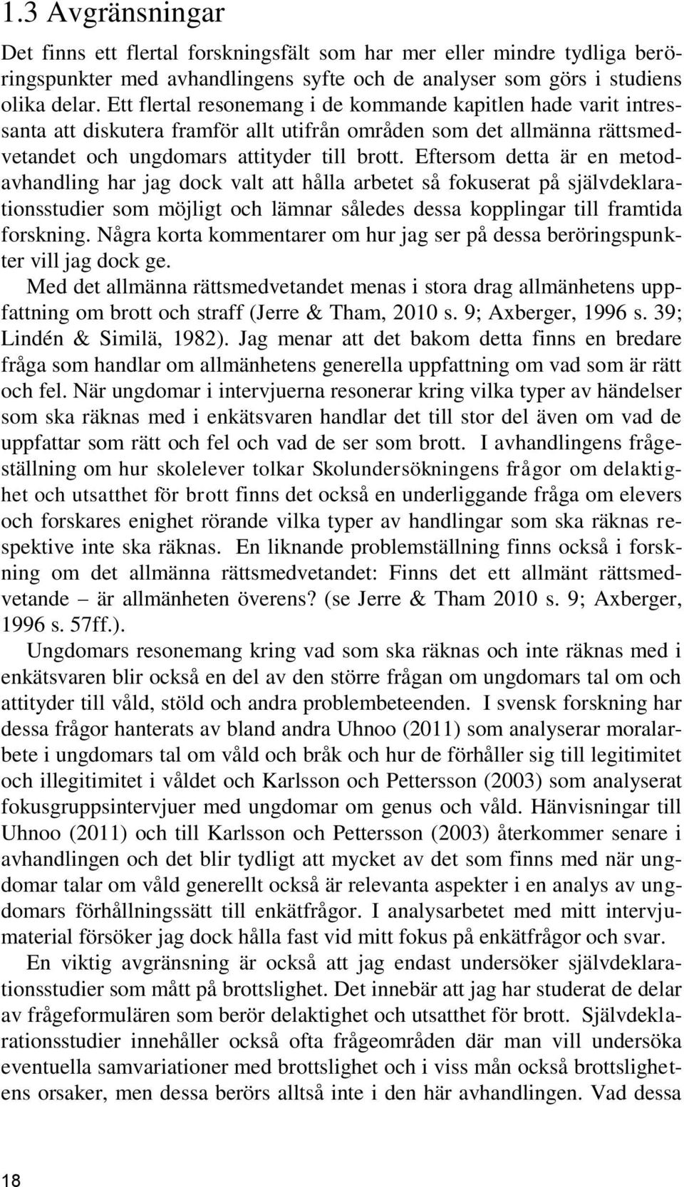 Eftersom detta är en metodavhandling har jag dock valt att hålla arbetet så fokuserat på självdeklarationsstudier som möjligt och lämnar således dessa kopplingar till framtida forskning.