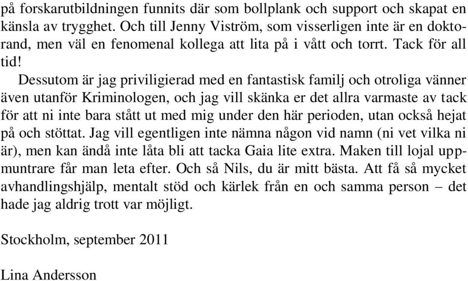 Dessutom är jag priviligierad med en fantastisk familj och otroliga vänner även utanför Kriminologen, och jag vill skänka er det allra varmaste av tack för att ni inte bara stått ut med mig under den