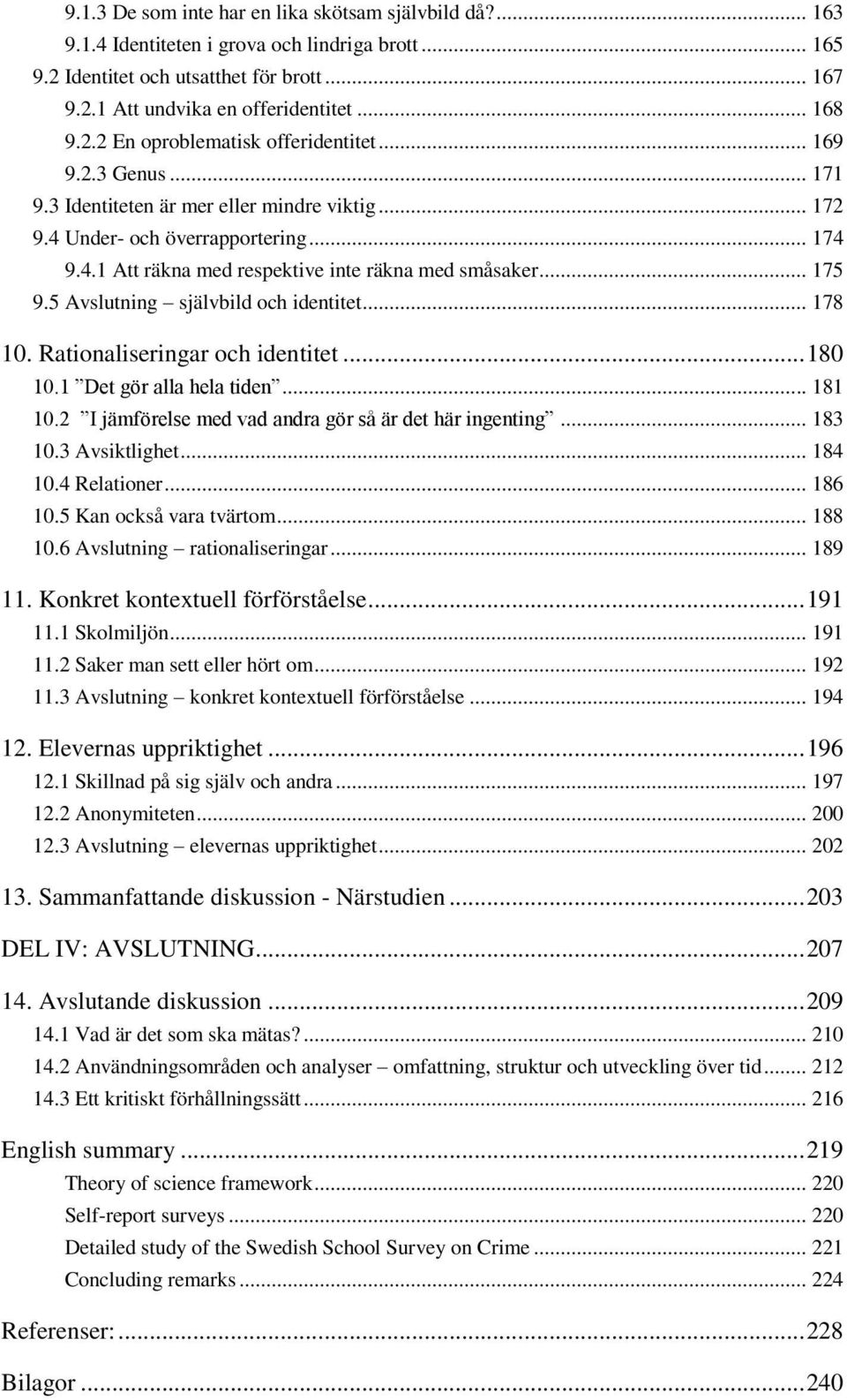 .. 175 9.5 Avslutning självbild och identitet... 178 10. Rationaliseringar och identitet... 180 10.1 Det gör alla hela tiden... 181 10.2 I jämförelse med vad andra gör så är det här ingenting... 183 10.