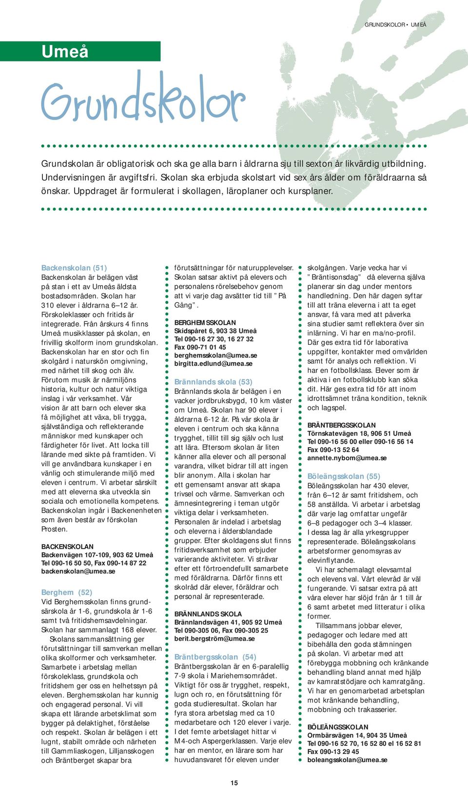 Backenskolan (51) Backenskolan är belägen väst på stan i ett av Umeås äldsta bostadsområden. Skolan har 310 elever i åldrarna 6 12 år. Förskoleklasser och fritids är integrerade.