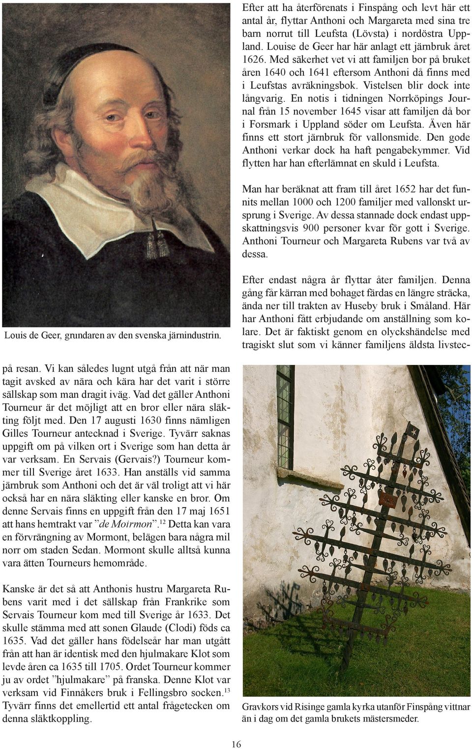 Norrköpings Journal från 15 november 1645 visar att familjen då bor i Forsmark i Uppland söder om Leufsta Även här finns ett stort järnbruk för vallonsmide Den gode Anthoni verkar dock ha haft