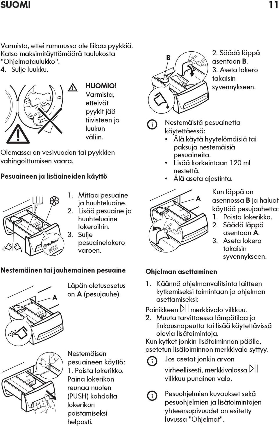 Sulje pesuainelokero varoen. Nestemäinen tai jauhemainen pesuaine A Läpän oletusasetus on A (pesujauhe). Nestemäisen pesuaineen käyttö: 1. Poista lokerikko.