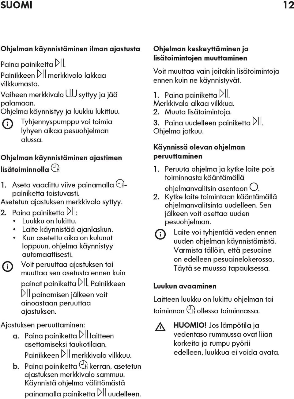 Asetetun ajastuksen merkkivalo syttyy. 2. Paina painiketta : Luukku on lukittu. Laite käynnistää ajanlaskun. Kun asetettu aika on kulunut loppuun, ohjelma käynnistyy automaattisesti.