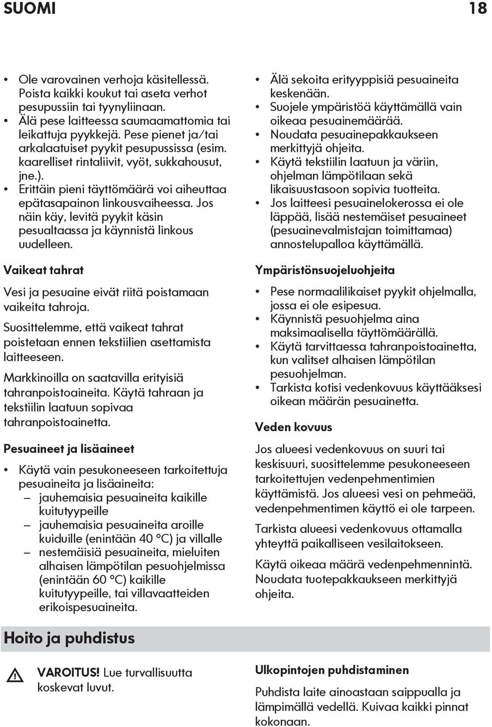 Jos näin käy, levitä pyykit käsin pesualtaassa ja käynnistä linkous uudelleen. Vaikeat tahrat Vesi ja pesuaine eivät riitä poistamaan vaikeita tahroja.