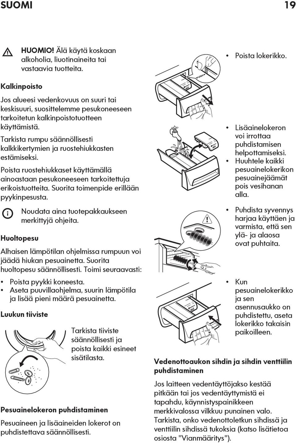 Tarkista rumpu säännöllisesti kalkkikertymien ja ruostehiukkasten estämiseksi. Poista ruostehiukkaset käyttämällä ainoastaan pesukoneeseen tarkoitettuja erikoistuotteita.