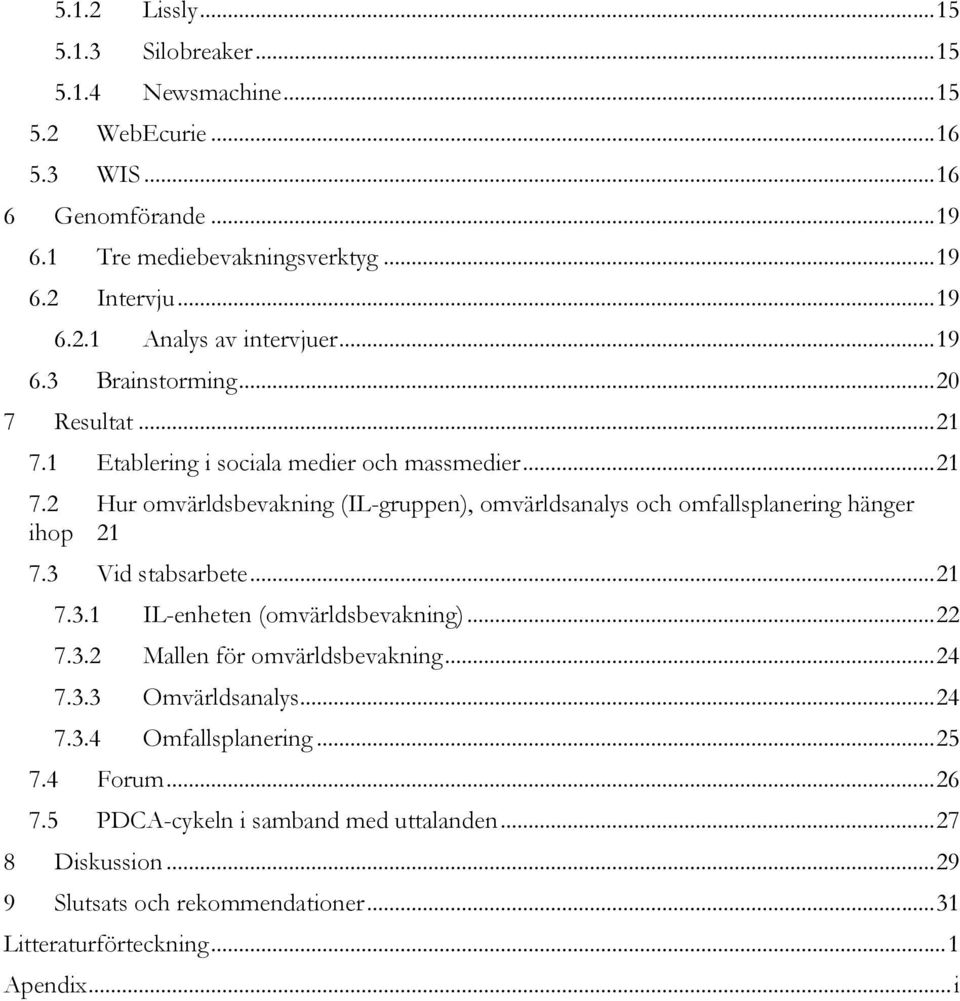 3 Vid stabsarbete... 21 7.3.1 IL-enheten (omvärldsbevakning)... 22 7.3.2 Mallen för omvärldsbevakning... 24 7.3.3 Omvärldsanalys... 24 7.3.4 Omfallsplanering... 25 7.4 Forum... 26 7.