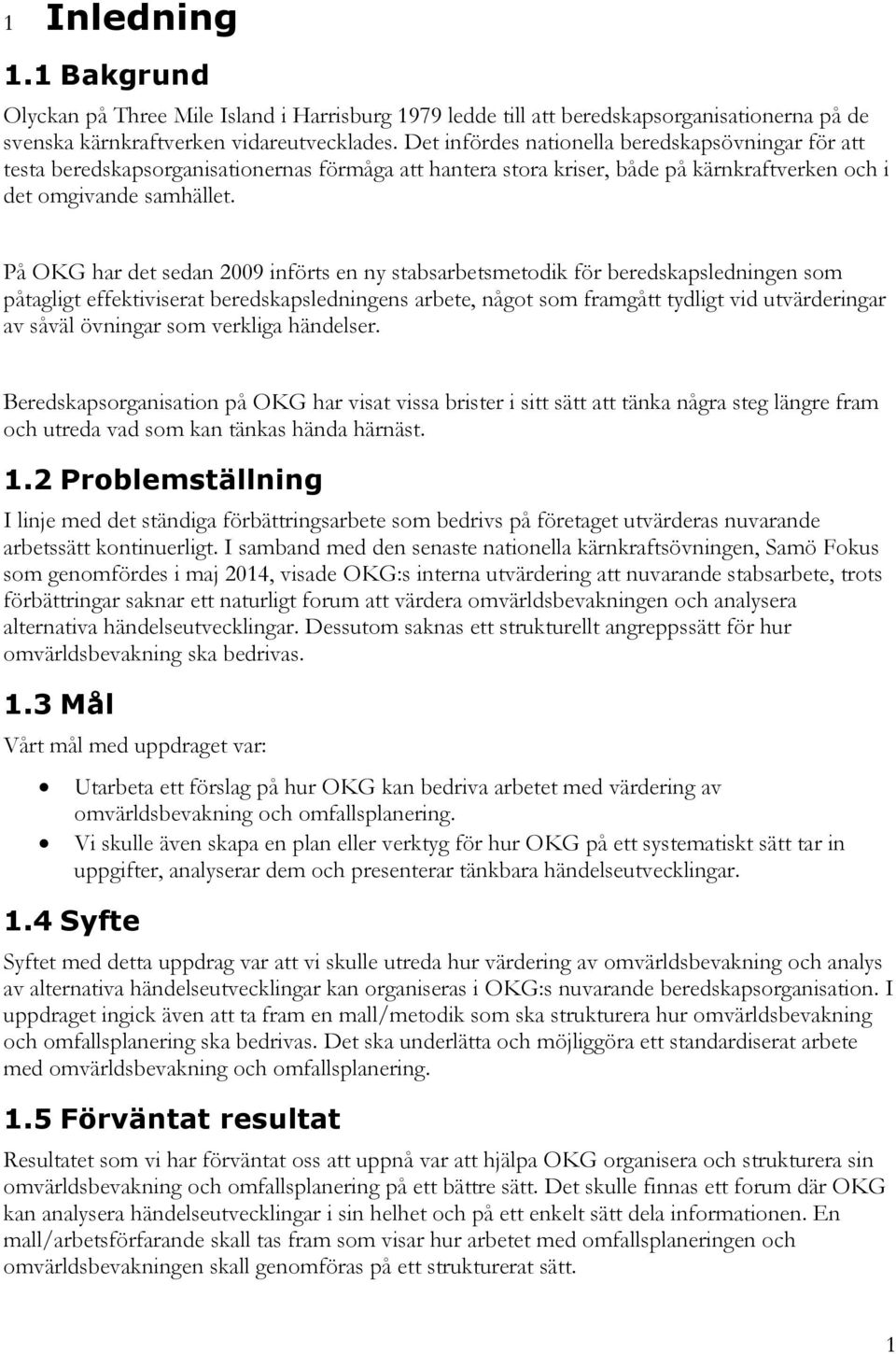 På OKG har det sedan 2009 införts en ny stabsarbetsmetodik för beredskapsledningen som påtagligt effektiviserat beredskapsledningens arbete, något som framgått tydligt vid utvärderingar av såväl