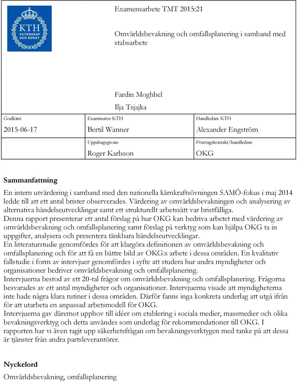 brister observerades. Värdering av omvärldsbevakningen och analysering av alternativa händelseutvecklingar samt ett strukturellt arbetssätt var bristfälliga.