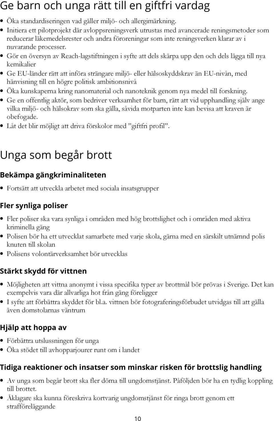 Gör en översyn av Reach-lagstiftningen i syfte att dels skärpa upp den och dels lägga till nya kemikalier Ge EU-länder rätt att införa strängare miljö- eller hälsoskyddskrav än EU-nivån, med