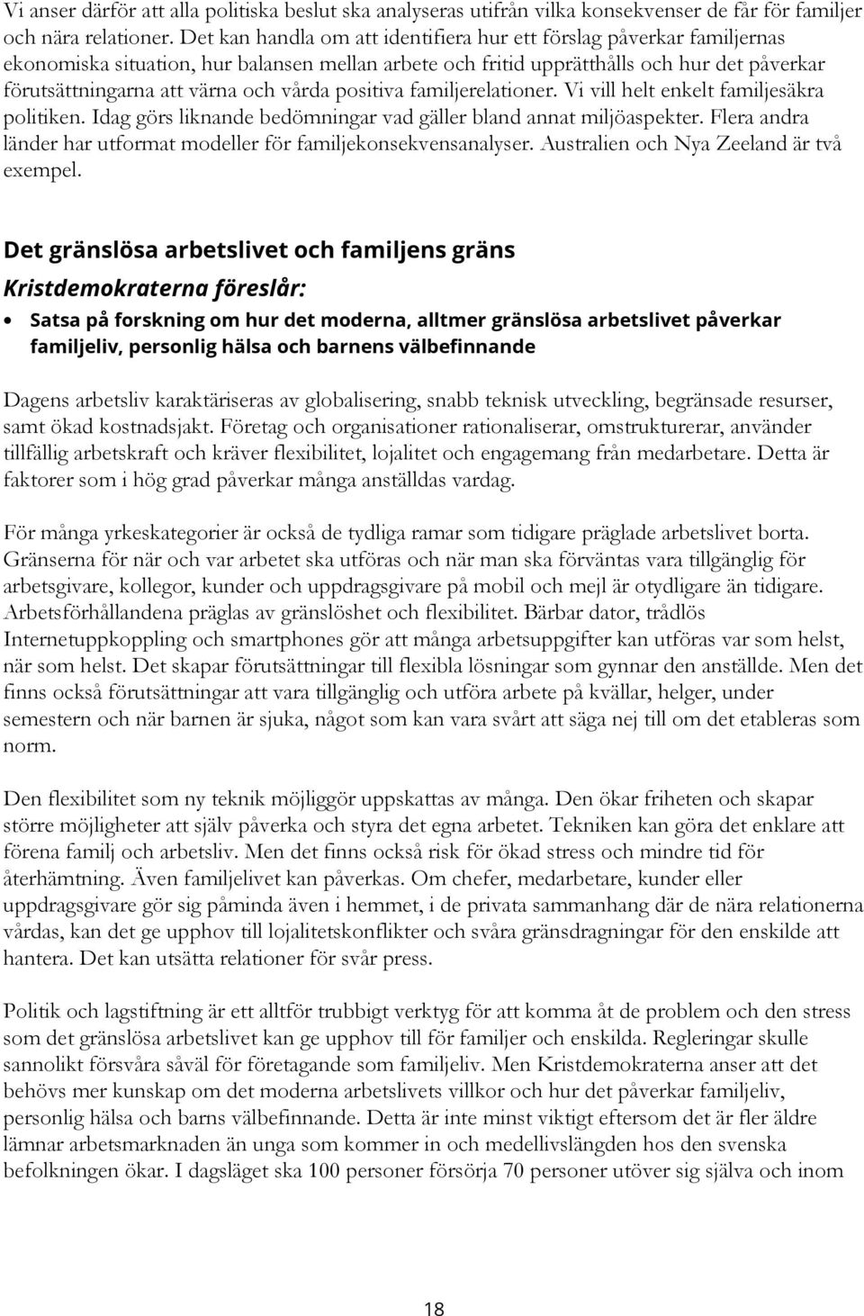 vårda positiva familjerelationer. Vi vill helt enkelt familjesäkra politiken. Idag görs liknande bedömningar vad gäller bland annat miljöaspekter.