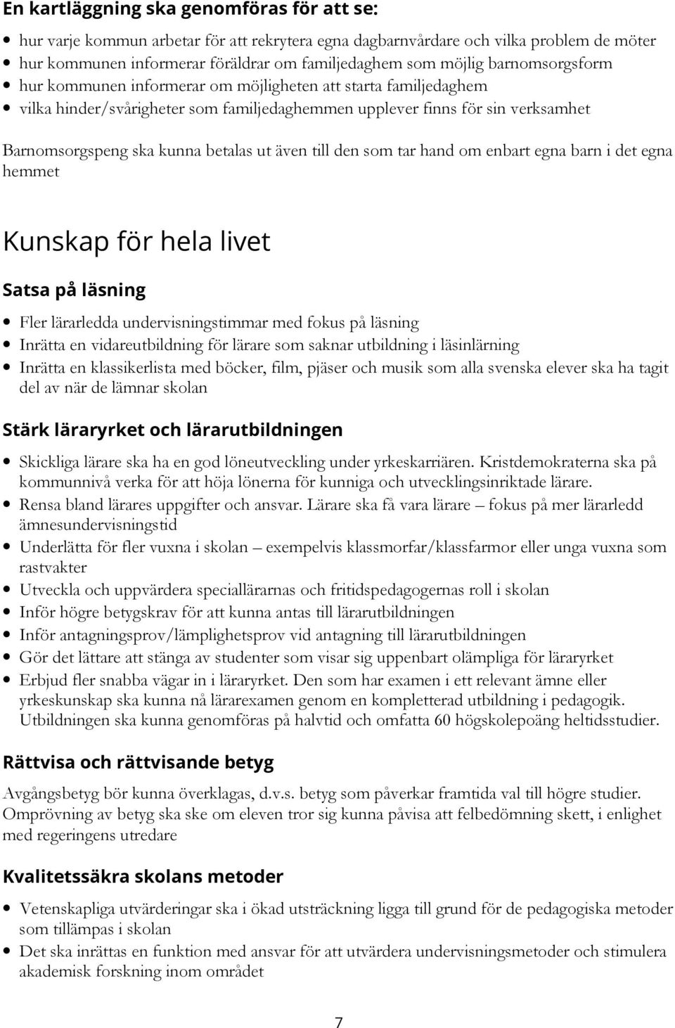 även till den som tar hand om enbart egna barn i det egna hemmet Kunskap för hela livet Satsa på läsning Fler lärarledda undervisningstimmar med fokus på läsning Inrätta en vidareutbildning för