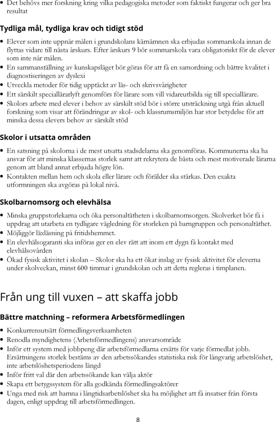 En sammanställning av kunskapsläget bör göras för att få en samordning och bättre kvalitet i diagnostiseringen av dyslexi Utveckla metoder för tidig upptäckt av läs- och skrivsvårigheter Ett särskilt