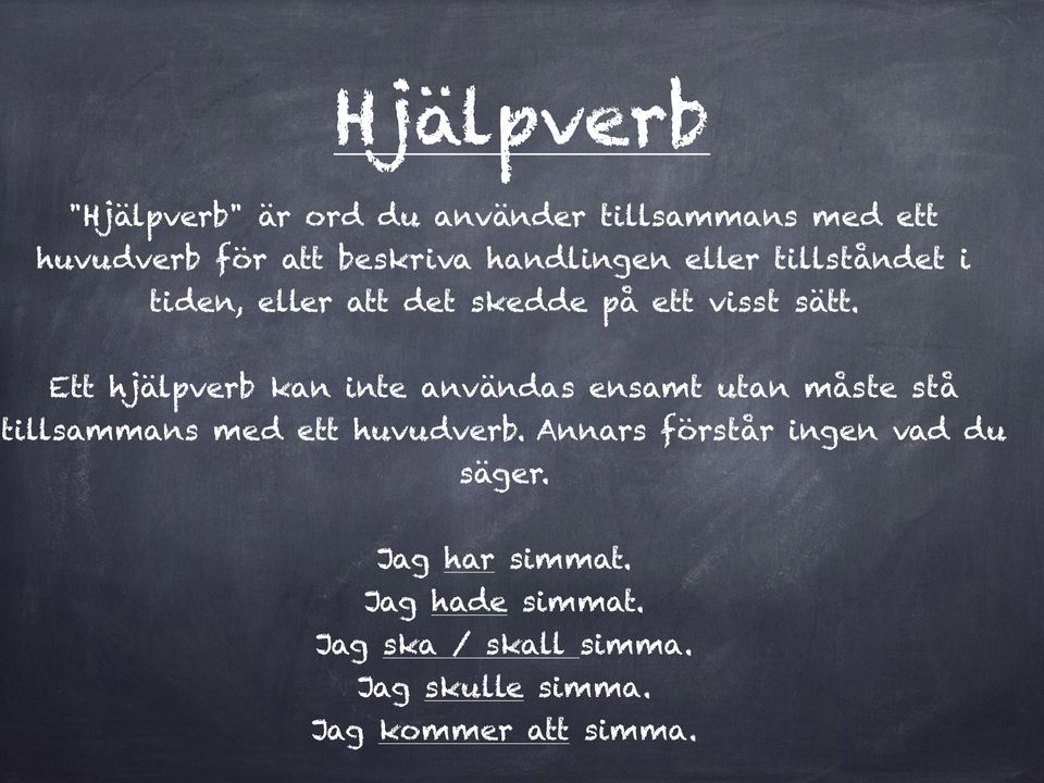 Ett hjälpverb kan inte användas ensamt utan måste stå tillsammans med ett huvudverb.