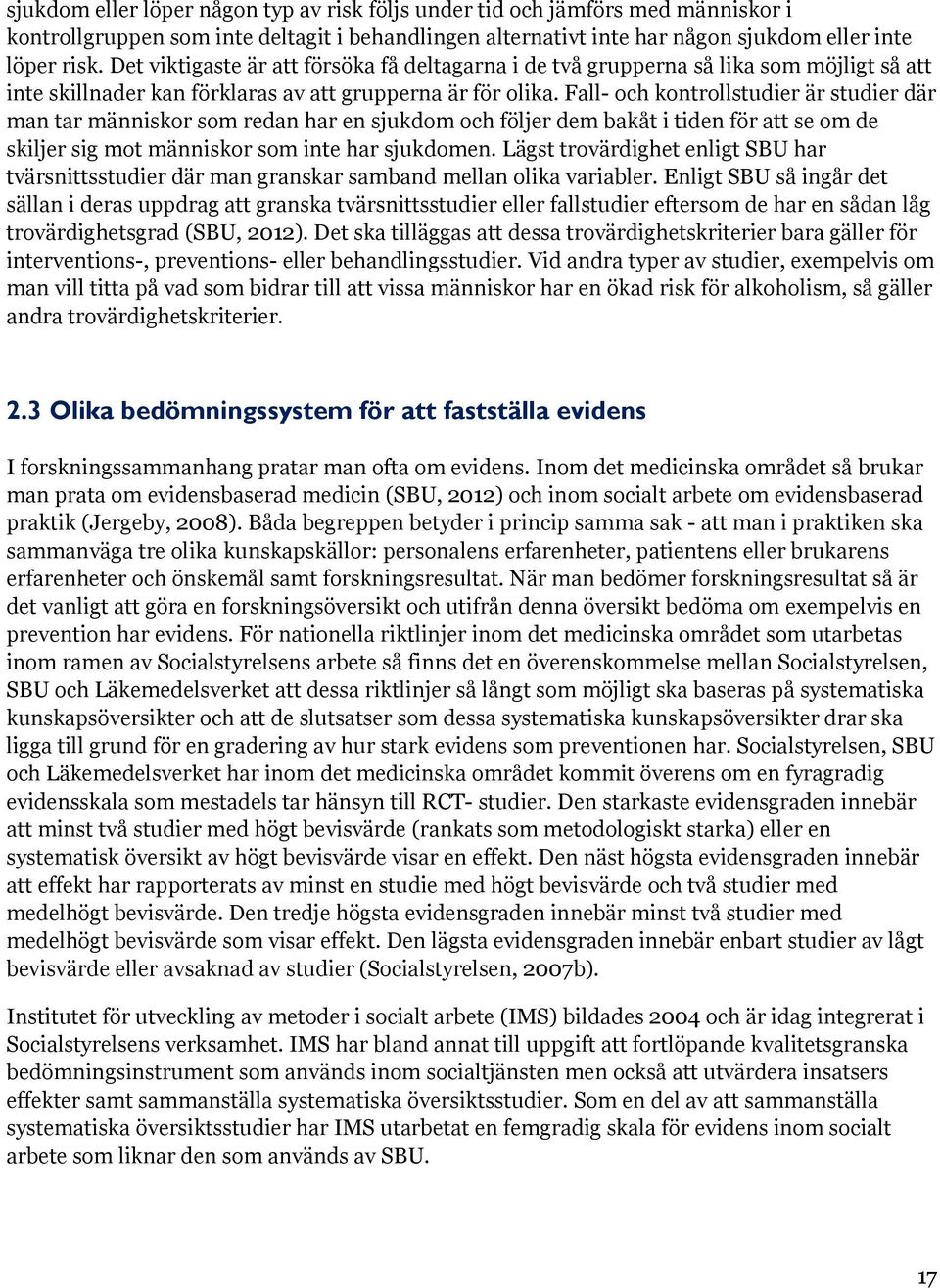 Fall- och kontrollstudier är studier där man tar människor som redan har en sjukdom och följer dem bakåt i tiden för att se om de skiljer sig mot människor som inte har sjukdomen.