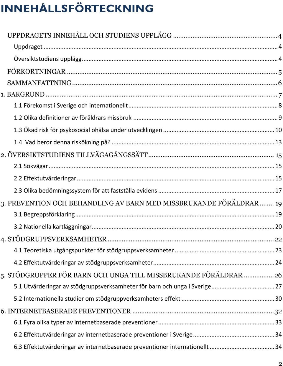 ÖVERSIKTSTUDIENS TILLVÄGAGÅNGSSÄTT... 15 2.1 Sökvägar... 15 2.2 Effektutvärderingar... 15 2.3 Olika bedömningssystem för att fastställa evidens... 17 3.