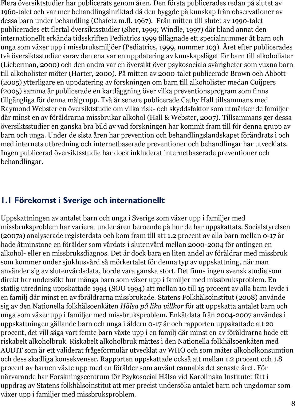 Från mitten till slutet av 1990-talet publicerades ett flertal översiktsstudier (Sher, 1999; Windle, 1997) där bland annat den internationellt erkända tidsskriften Pediatrics 1999 tillägnade ett