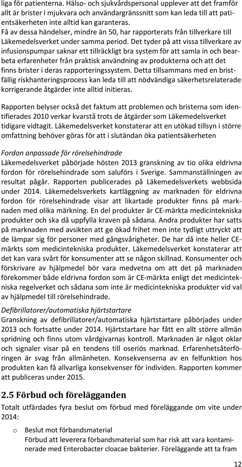 Det tyder på att vissa tillverkare av infusionspumpar saknar ett tillräckligt bra system för att samla in och bearbeta erfarenheter från praktisk användning av produkterna och att det finns brister i