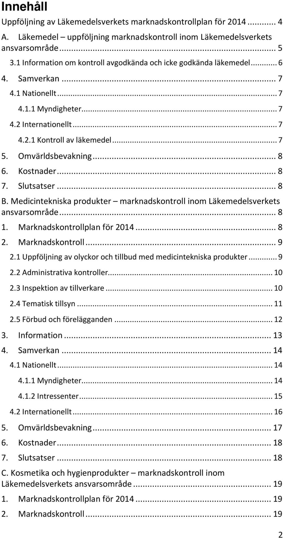 Omvärldsbevakning... 8 6. Kostnader... 8 7. Slutsatser... 8 B. Medicintekniska produkter marknadskontroll inom Läkemedelsverkets ansvarsområde... 8 1. Marknadskontrollplan för 2014... 8 2.