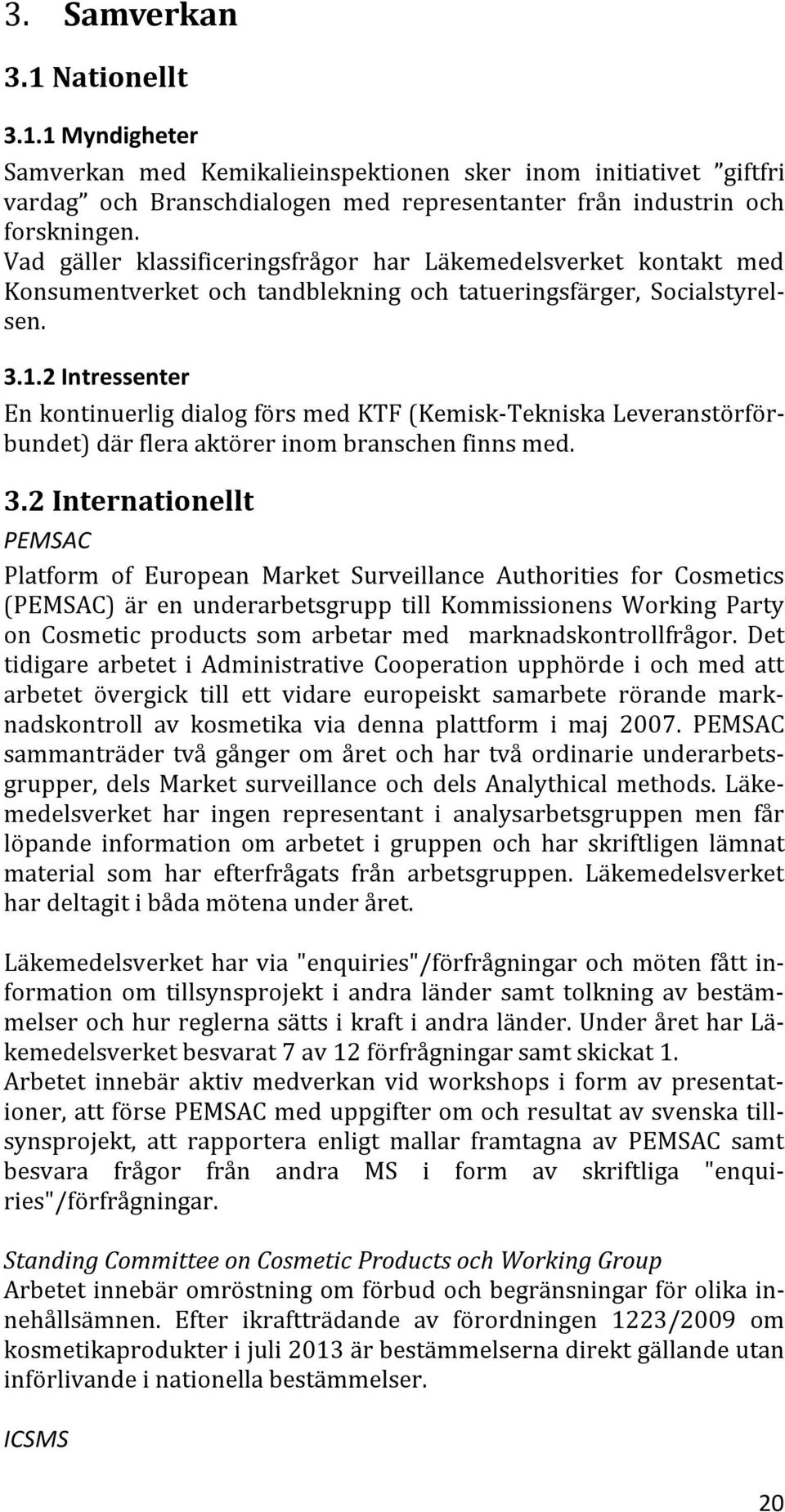 2 Intressenter En kontinuerlig dialog förs med KTF (Kemisk-Tekniska Leveranstörförbundet) där flera aktörer inom branschen finns med. 3.