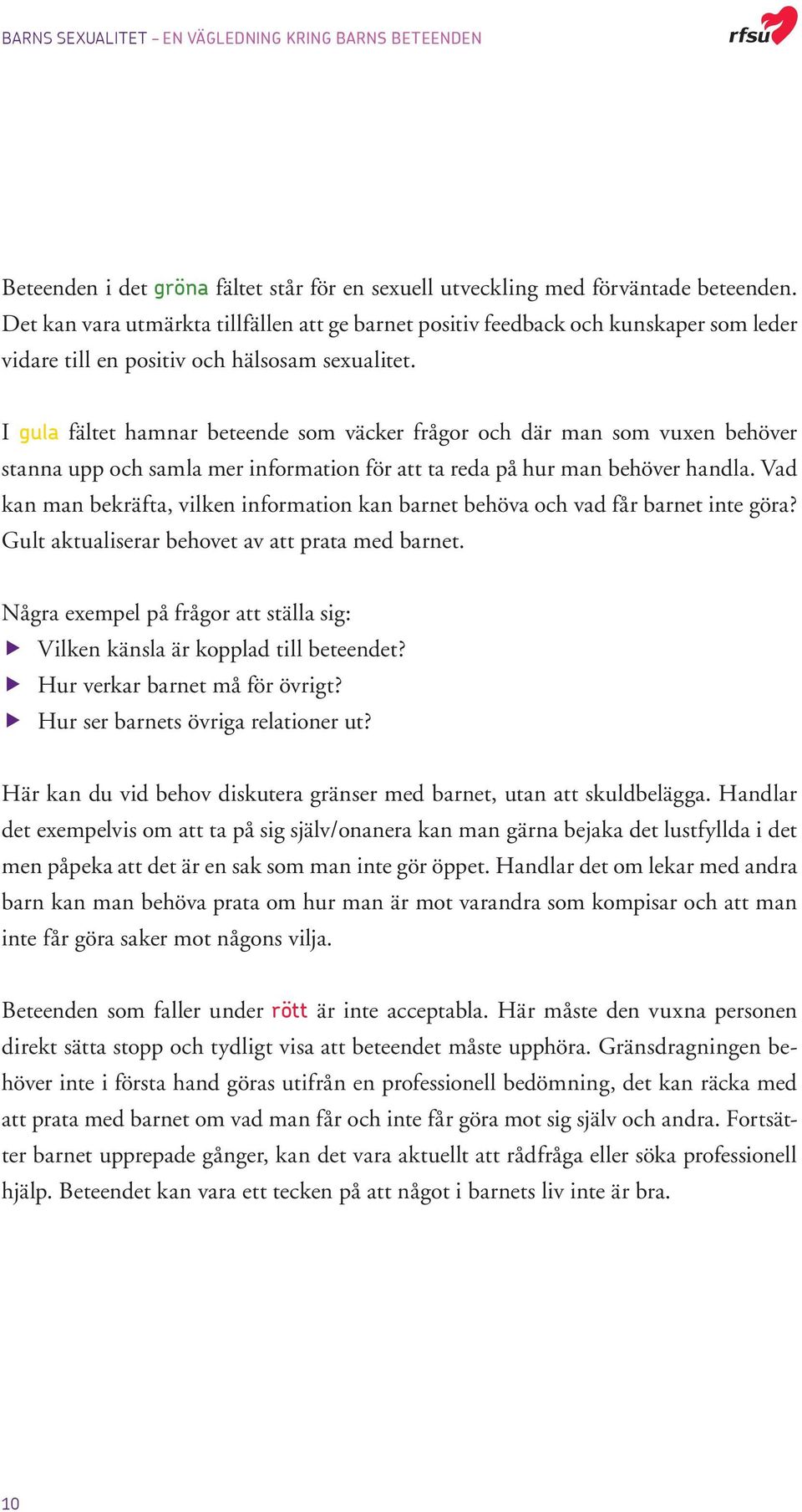 I gula fältet hamnar beteende som väcker frågor och där man som vuxen behöver stanna upp och samla mer information för att ta reda på hur man behöver handla.