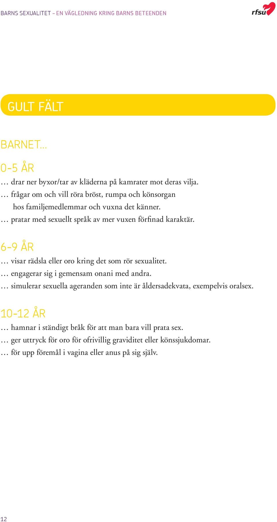 pratar med sexuellt språk av mer vuxen förfinad karaktär. 6-9 ÅR visar rädsla eller oro kring det som rör sexualitet.