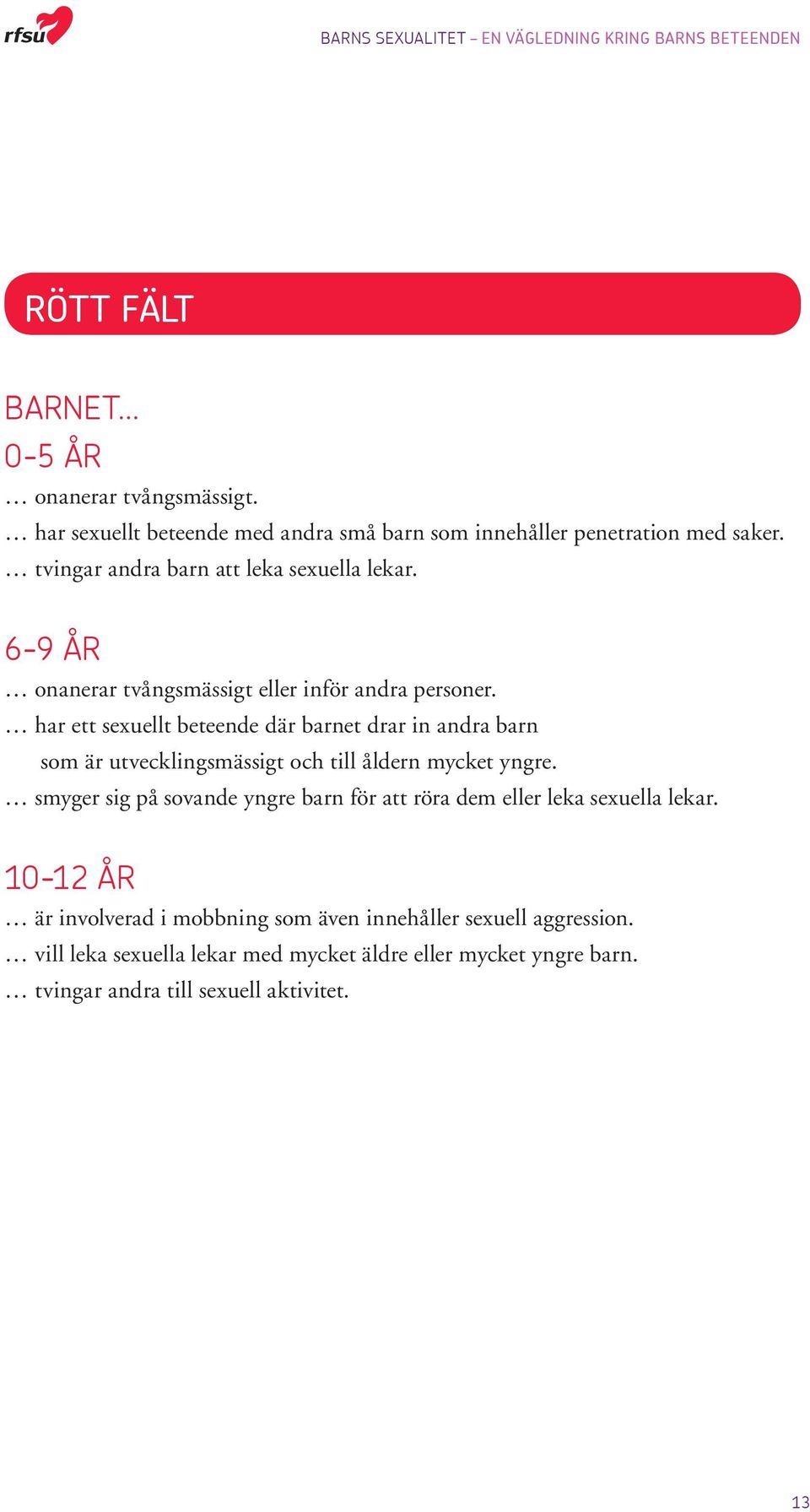 har ett sexuellt beteende där barnet drar in andra barn som är utvecklingsmässigt och till åldern mycket yngre.