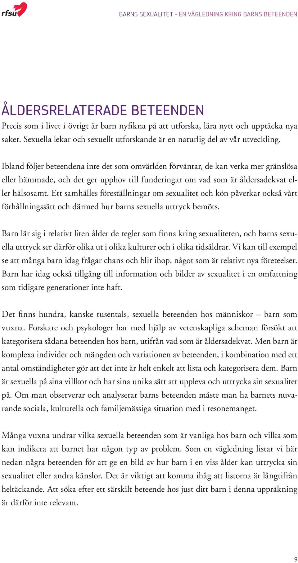 Ett samhälles föreställningar om sexualitet och kön påverkar också vårt förhållningssätt och därmed hur barns sexuella uttryck bemöts.