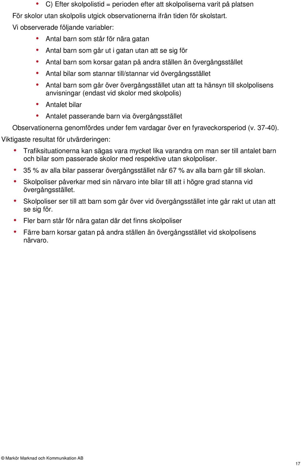 som stannar till/stannar vid övergångsstället Antal barn som går över övergångsstället utan att ta hänsyn till skolpolisens anvisningar (endast vid skolor med skolpolis) Antalet bilar Antalet