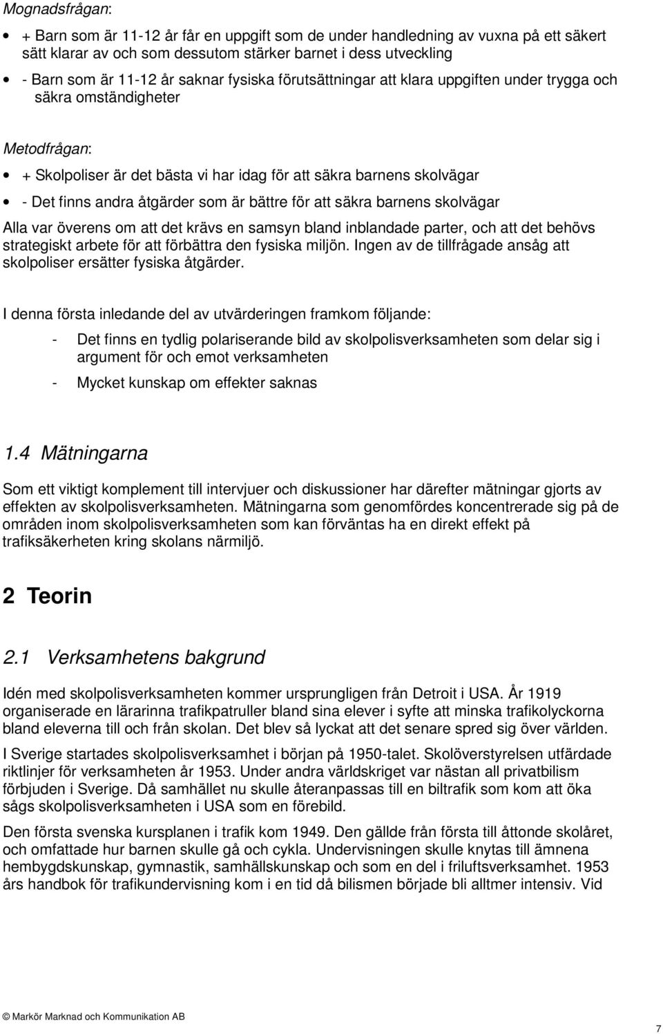 bättre för att säkra barnens skolvägar Alla var överens om att det krävs en samsyn bland inblandade parter, och att det behövs strategiskt arbete för att förbättra den fysiska miljön.