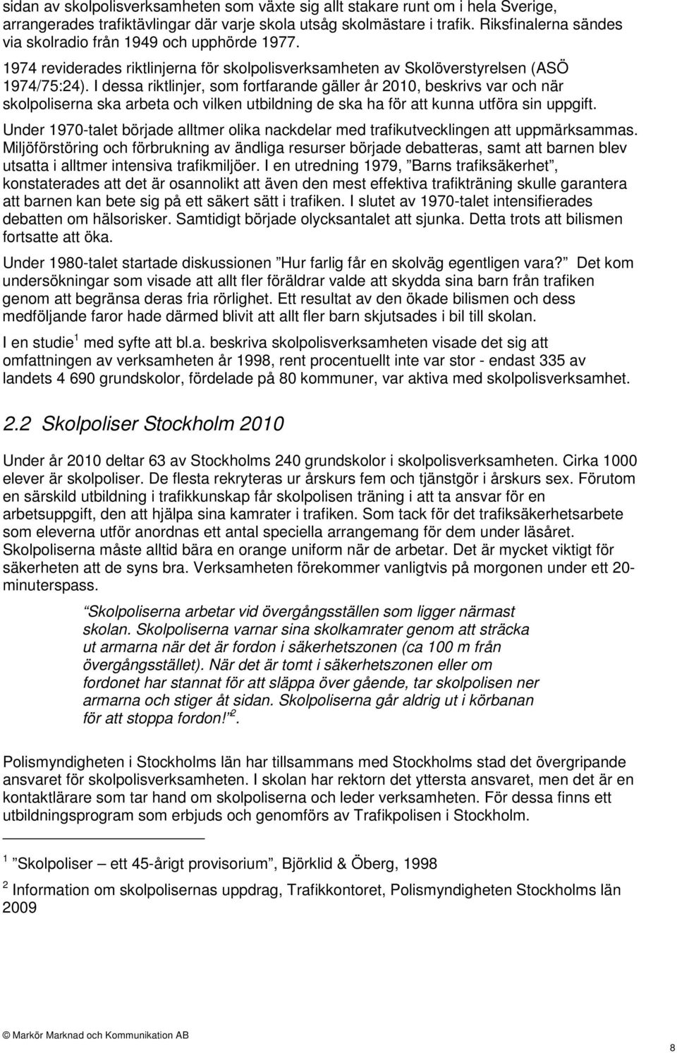 I dessa riktlinjer, som fortfarande gäller år 2010, beskrivs var och när skolpoliserna ska arbeta och vilken utbildning de ska ha för att kunna utföra sin uppgift.