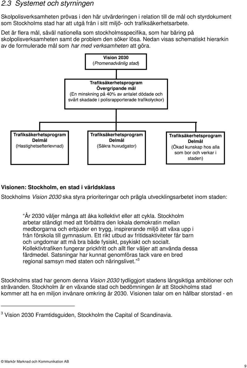 Nedan visas schematiskt hierarkin av de formulerade mål som har med verksamheten att göra.